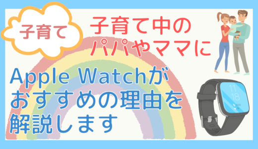 【子育て】子育て中のママ・パパにApple Watchがおすすめの理由を解説します