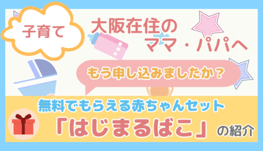 【大阪在住のママ・パパへ】もう申し込みましたか？無料でもらえる赤ちゃんセット「はじまるばこ」の紹介