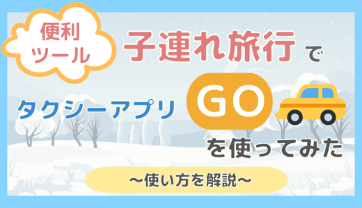 【便利ツール】子連れ旅行で、タクシーアプリ「GO」を使ってみた。〜使い方を解説〜